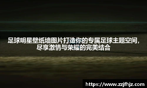 足球明星壁纸墙图片打造你的专属足球主题空间，尽享激情与荣耀的完美结合